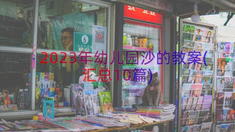 2023年幼儿园沙的教案(汇总10篇)