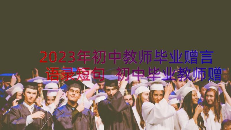 2023年初中教师毕业赠言语录短句 初中毕业教师赠言句(通用8篇)