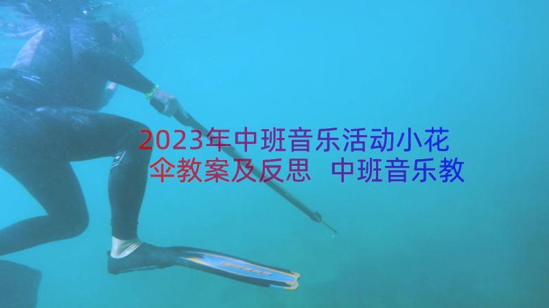 2023年中班音乐活动小花伞教案及反思 中班音乐教案迷路的小花鸭(通用8篇)