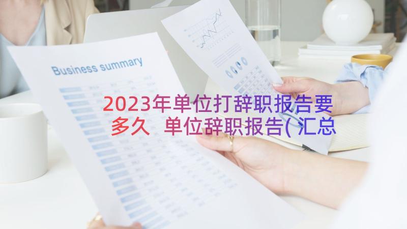 2023年单位打辞职报告要多久 单位辞职报告(汇总13篇)