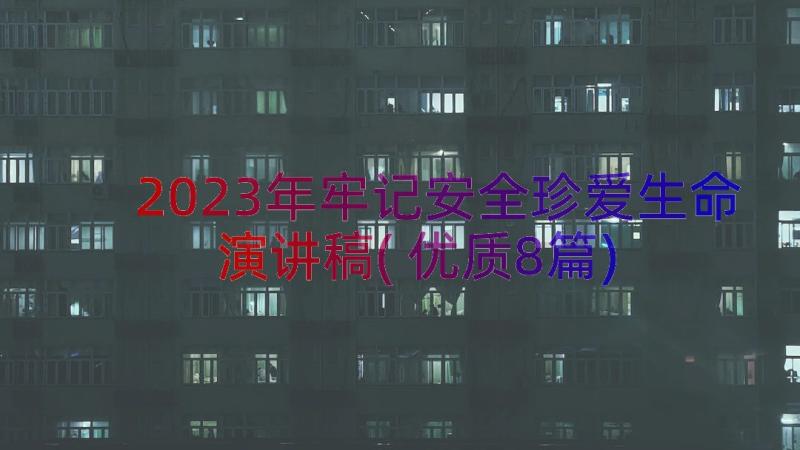 2023年牢记安全珍爱生命演讲稿(优质8篇)