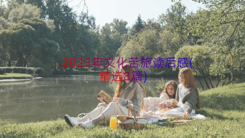 2023年文化苦旅读后感(精选8篇)