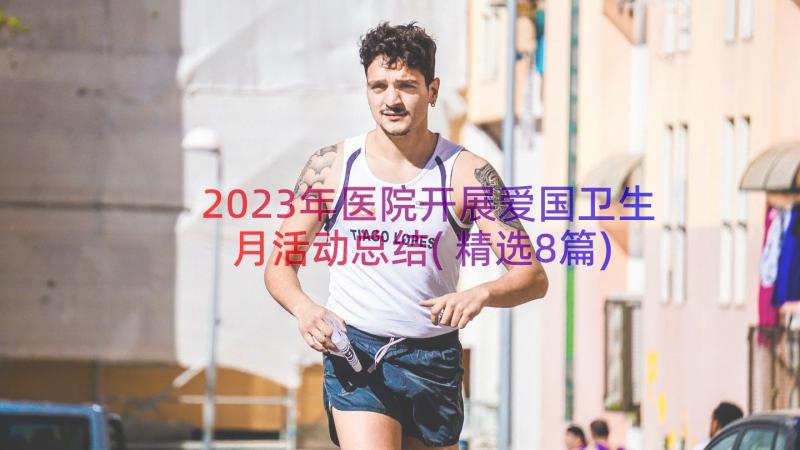 2023年医院开展爱国卫生月活动总结(精选8篇)