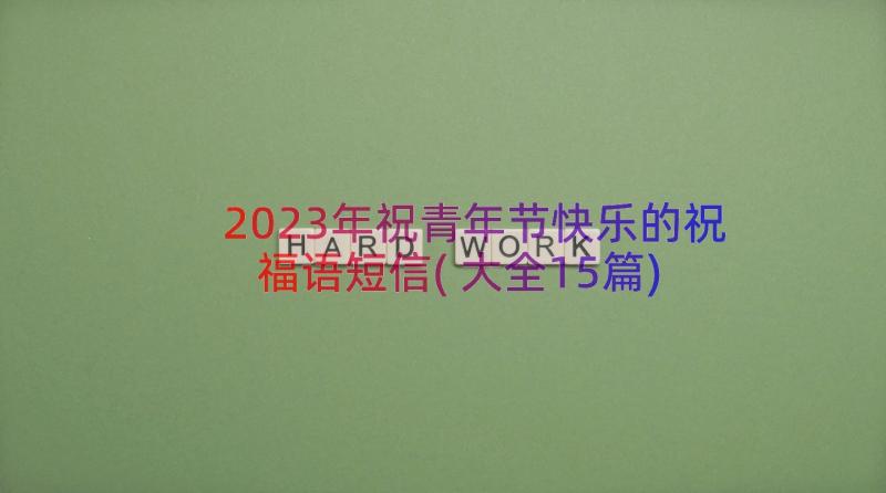 2023年祝青年节快乐的祝福语短信(大全15篇)