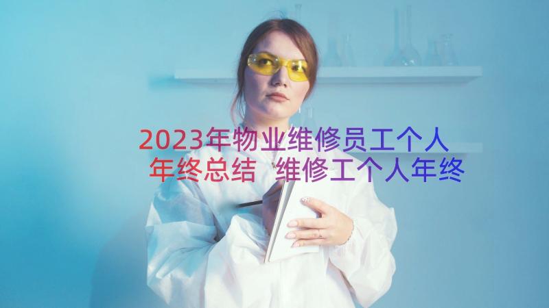 2023年物业维修员工个人年终总结 维修工个人年终工作总结(优质14篇)