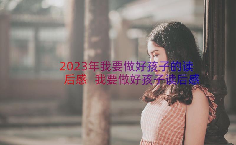 2023年我要做好孩子的读后感 我要做好孩子读后感(大全19篇)