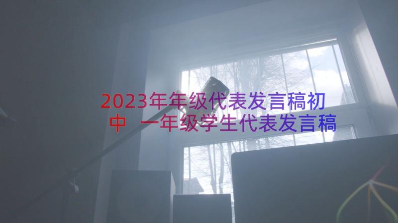 2023年年级代表发言稿初中 一年级学生代表发言稿(大全12篇)