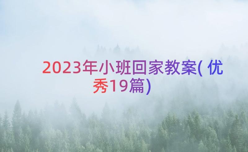 2023年小班回家教案(优秀19篇)