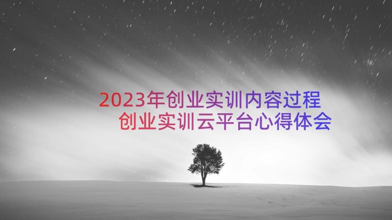 2023年创业实训内容过程 创业实训云平台心得体会(精选10篇)