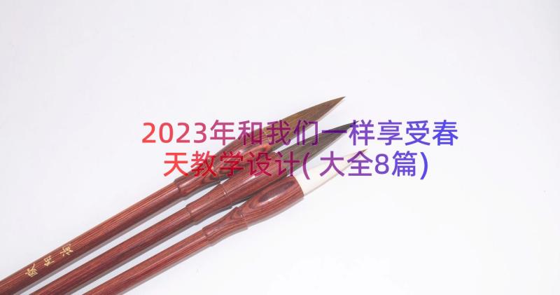 2023年和我们一样享受春天教学设计(大全8篇)