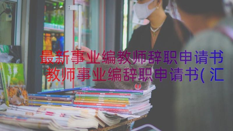 最新事业编教师辞职申请书 教师事业编辞职申请书(汇总8篇)