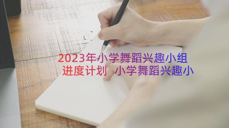 2023年小学舞蹈兴趣小组进度计划 小学舞蹈兴趣小组教案(通用8篇)