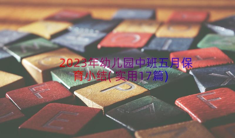 2023年幼儿园中班五月保育小结(实用17篇)