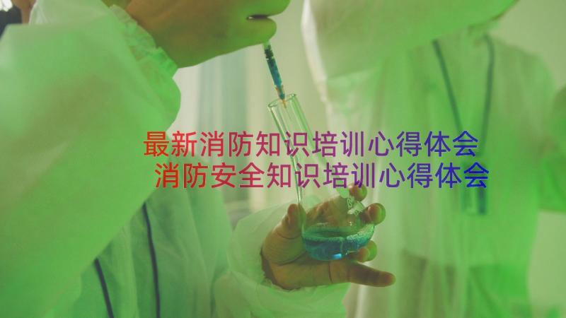 最新消防知识培训心得体会 消防安全知识培训心得体会(大全14篇)