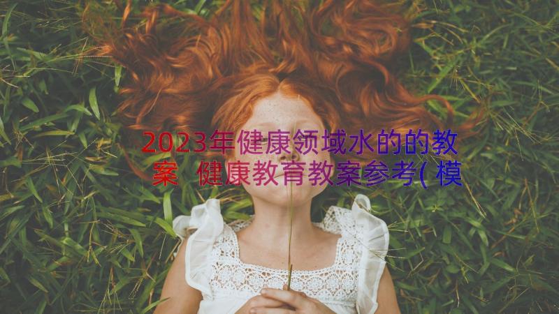 2023年健康领域水的的教案 健康教育教案参考(模板14篇)