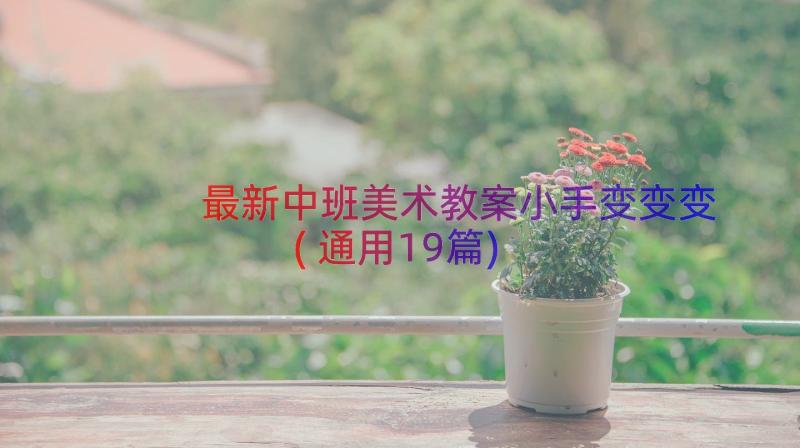 最新中班美术教案小手变变变(通用19篇)