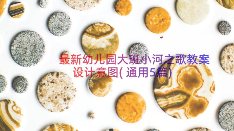 最新幼儿园大班小河之歌教案设计意图(通用5篇)