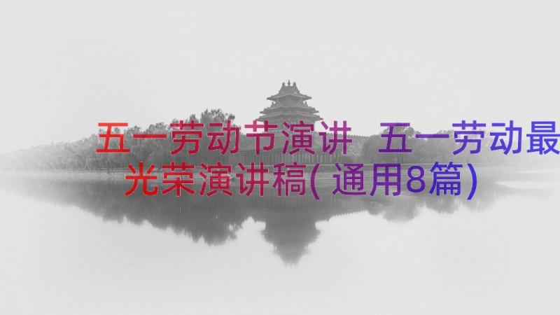 五一劳动节演讲 五一劳动最光荣演讲稿(通用8篇)