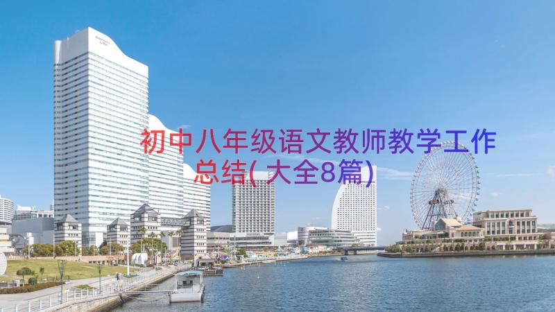 初中八年级语文教师教学工作总结(大全8篇)