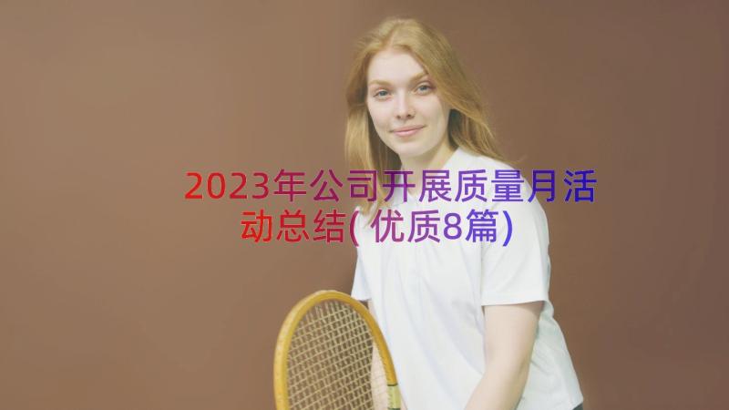 2023年公司开展质量月活动总结(优质8篇)