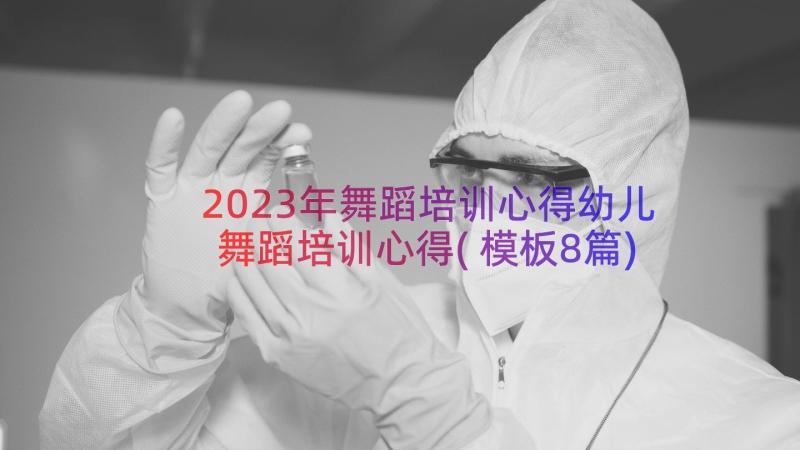 2023年舞蹈培训心得幼儿舞蹈培训心得(模板8篇)