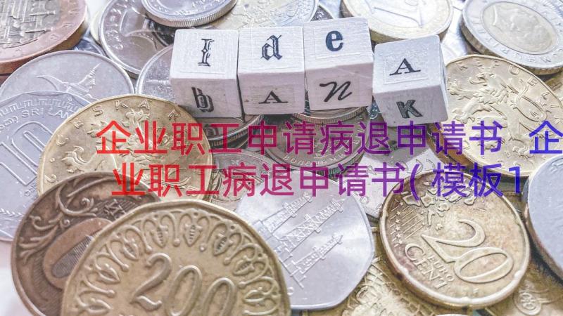 企业职工申请病退申请书 企业职工病退申请书(模板17篇)