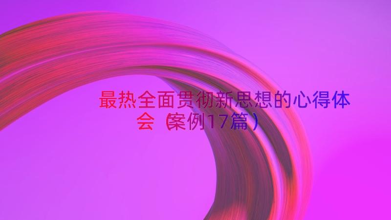 最热全面贯彻新思想的心得体会（案例17篇）