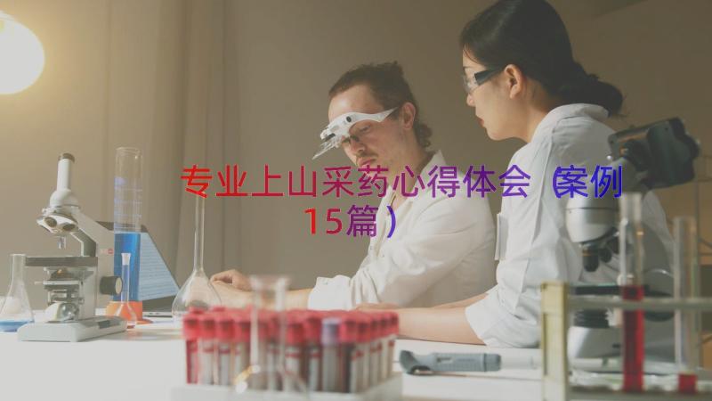 专业上山采药心得体会（案例15篇）