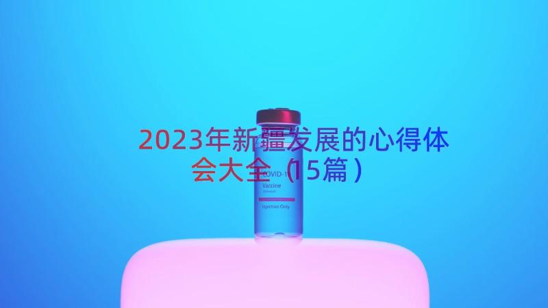 2023年新疆发展的心得体会大全（15篇）