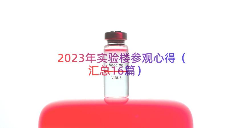 2023年实验楼参观心得（汇总16篇）