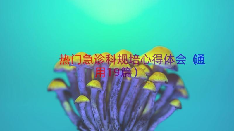 热门急诊科规培心得体会（通用19篇）