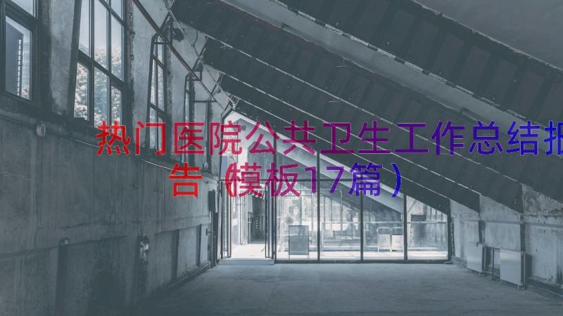 热门医院公共卫生工作总结报告（模板17篇）