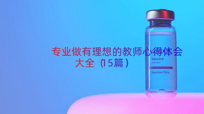 专业做有理想的教师心得体会大全（15篇）