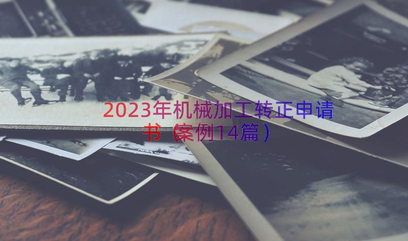 2023年机械加工转正申请书（案例14篇）