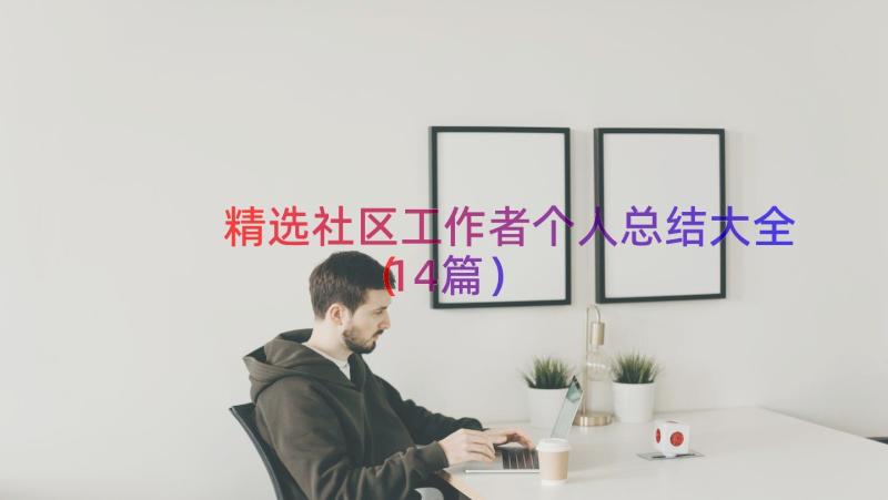 精选社区工作者个人总结大全（14篇）