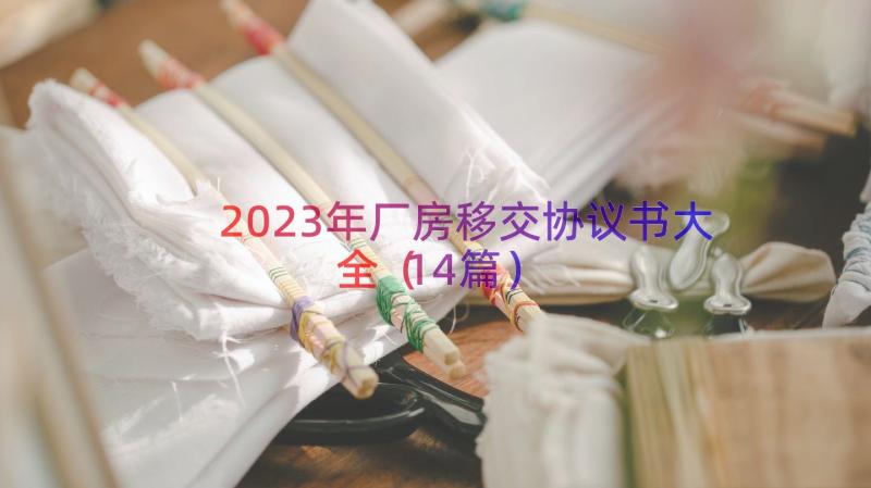 2023年厂房移交协议书大全（14篇）