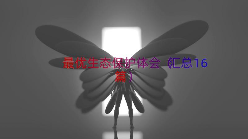 最优生态保护体会（汇总16篇）