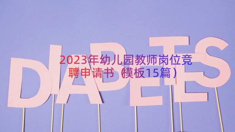 2023年幼儿园教师岗位竞聘申请书（模板15篇）