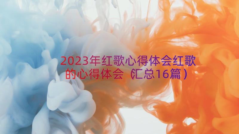 2023年红歌心得体会红歌的心得体会（汇总16篇）