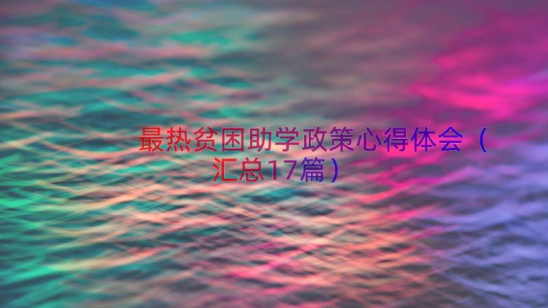 最热贫困助学政策心得体会（汇总17篇）