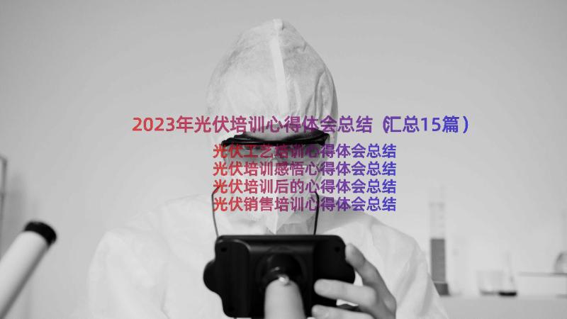 2023年光伏培训心得体会总结（汇总15篇）