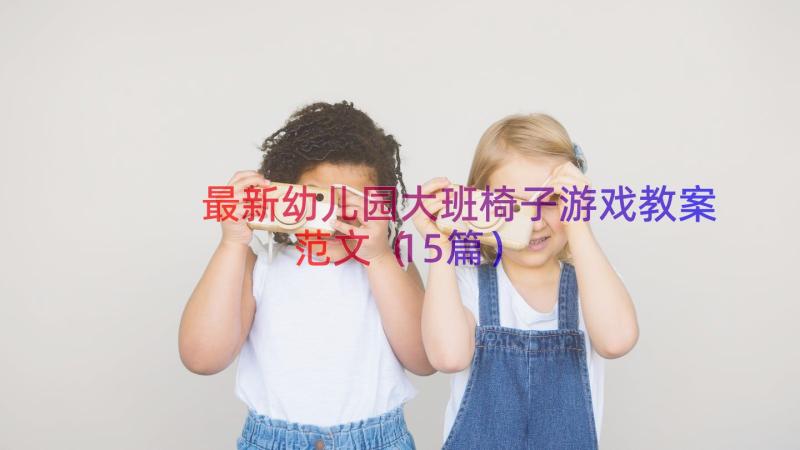 最新幼儿园大班椅子游戏教案范文（15篇）