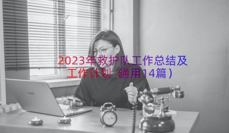 2023年救护队工作总结及工作计划（通用14篇）
