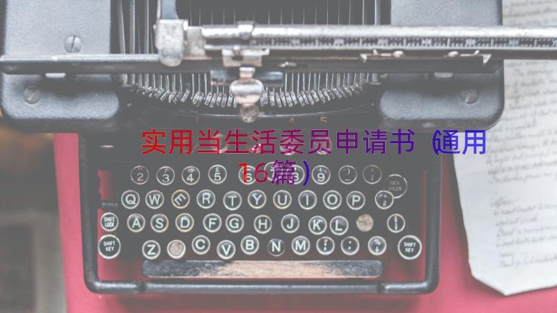 实用当生活委员申请书（通用16篇）