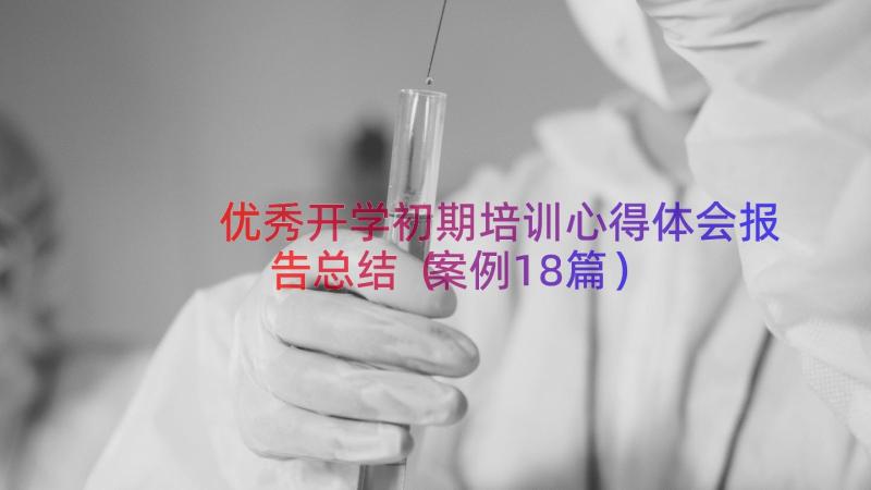 优秀开学初期培训心得体会报告总结（案例18篇）