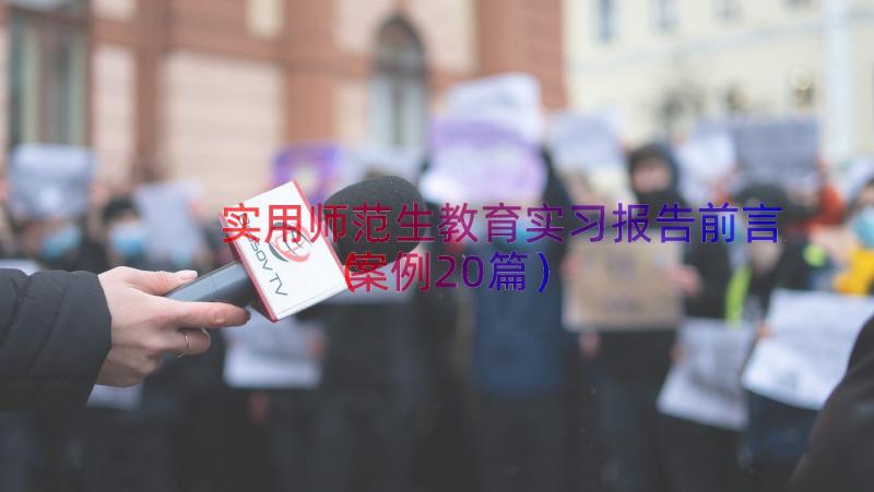 实用师范生教育实习报告前言（案例20篇）