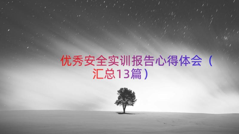 优秀安全实训报告心得体会（汇总13篇）