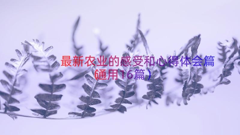 最新农业的感受和心得体会篇（通用16篇）