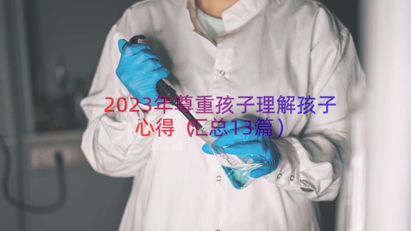 2023年尊重孩子理解孩子心得（汇总13篇）