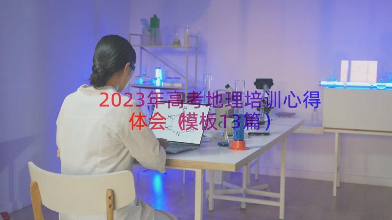 2023年高考地理培训心得体会（模板13篇）